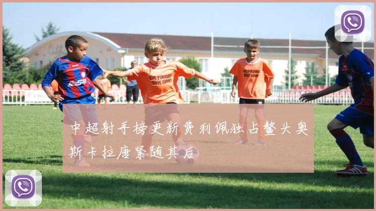中超射手榜更新费利佩独占鳌头奥斯卡拉唐紧随其后